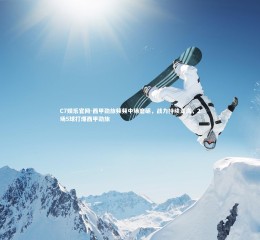 C7娱乐官网-西甲劲旅频频中场磨砺，战力持续走高，2场5球打爆西甲劲旅