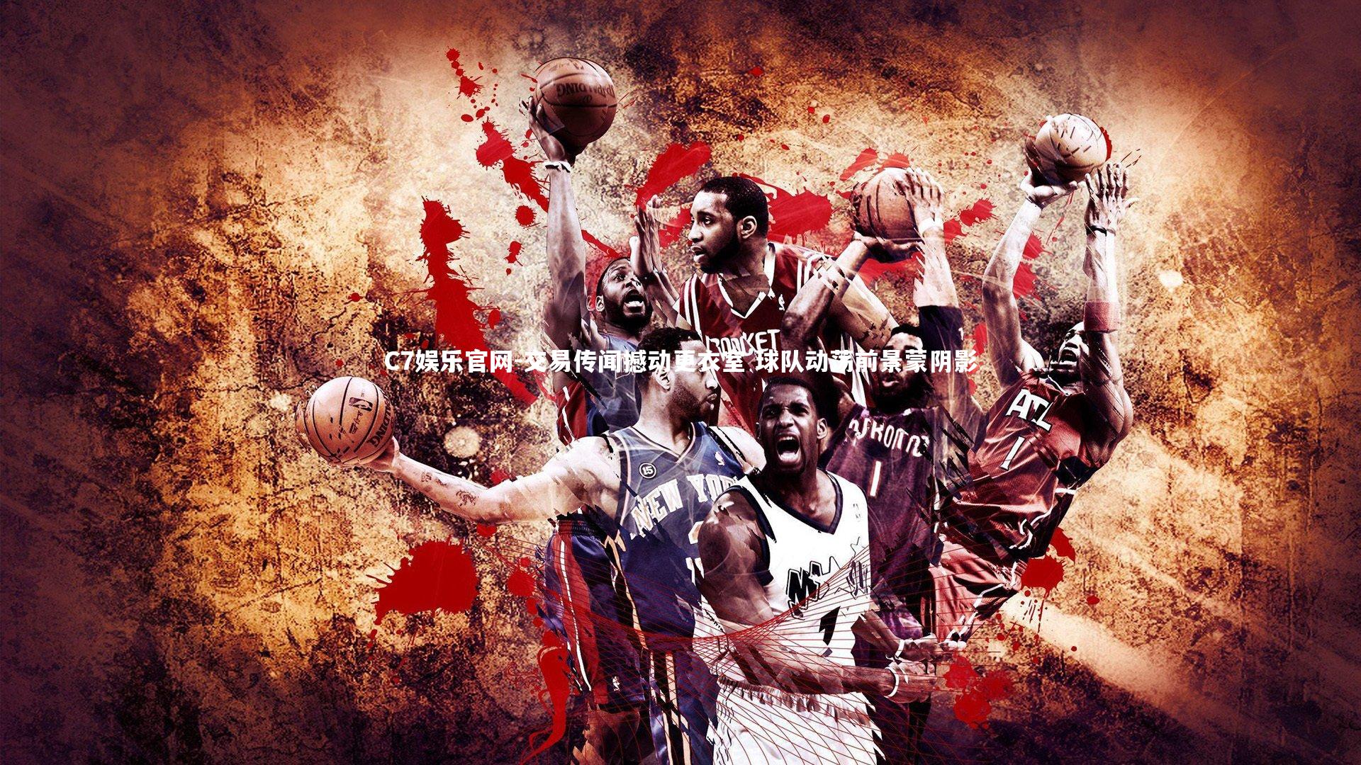 C7娱乐官网-交易传闻撼动更衣室 球队动荡前景蒙阴影-第2张图片-C7娱乐官网