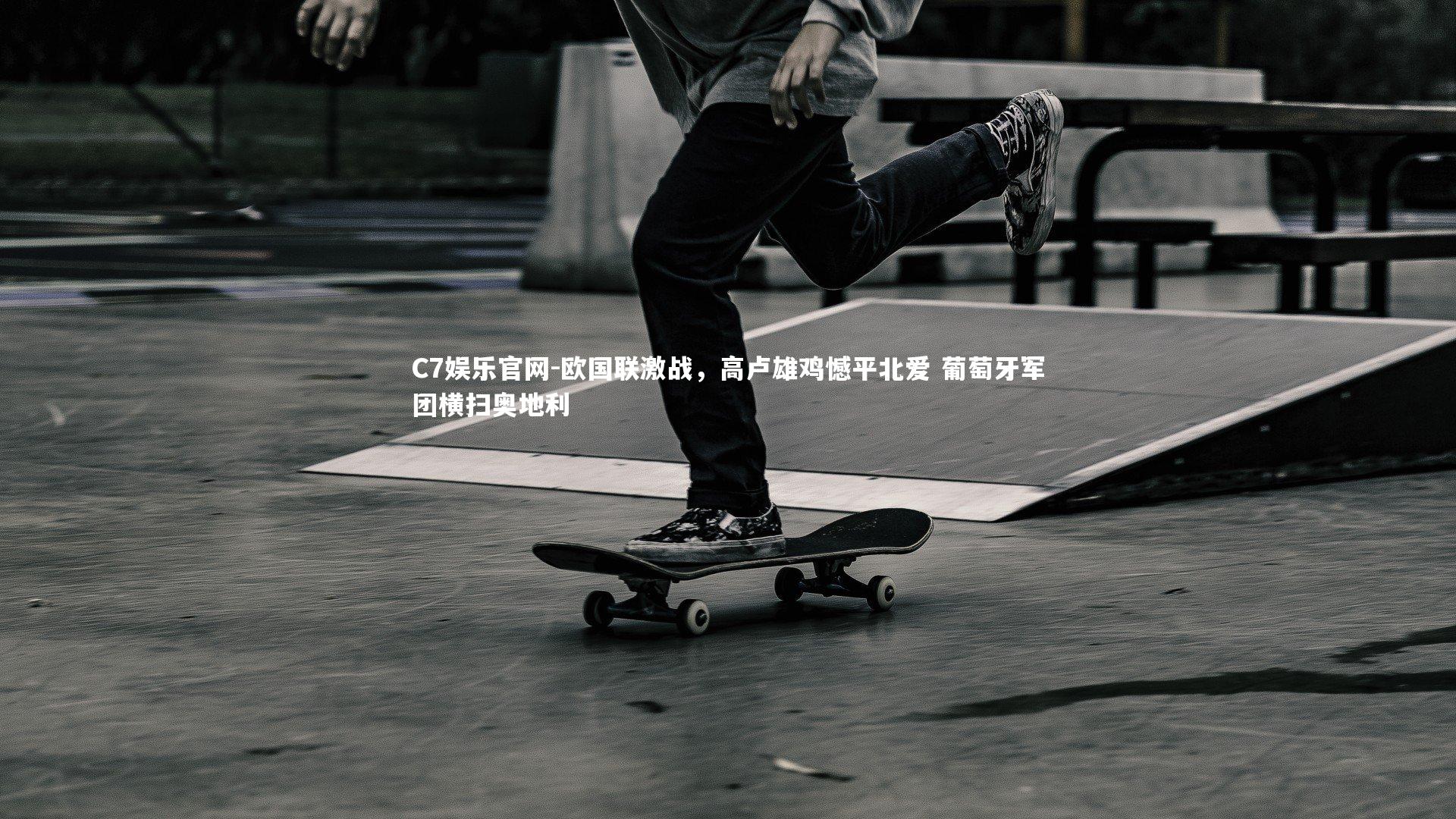 C7娱乐官网-欧国联激战，高卢雄鸡憾平北爱 葡萄牙军团横扫奥地利-第1张图片-C7娱乐官网