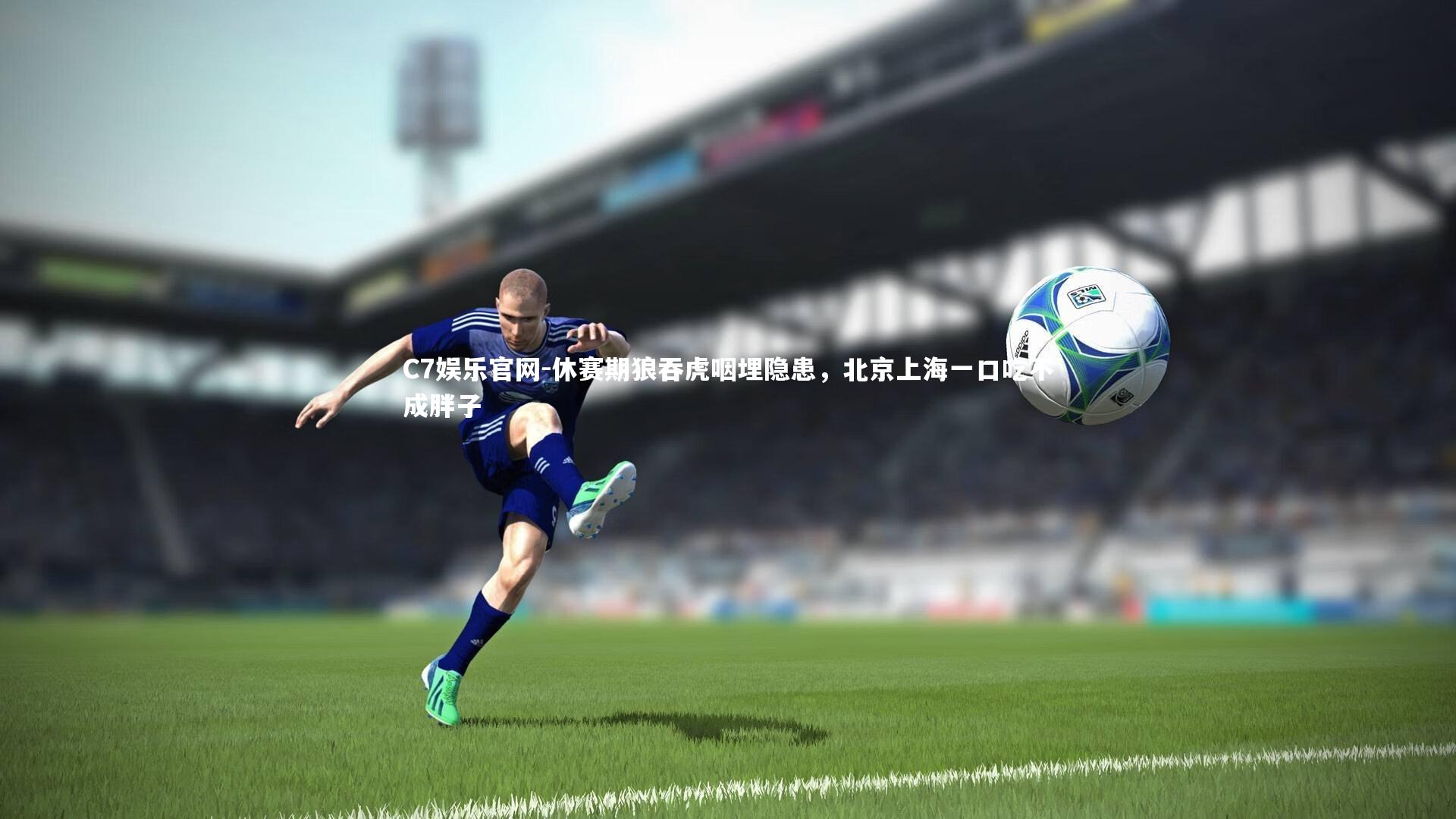 C7娱乐官网-休赛期狼吞虎咽埋隐患,北京上海一口吃不成胖子-第1张图片-C7娱乐官网 C7娱乐官网-休赛期狼吞虎咽埋隐患,北京上海一口吃不成胖子-第1张图片-C7娱乐官网