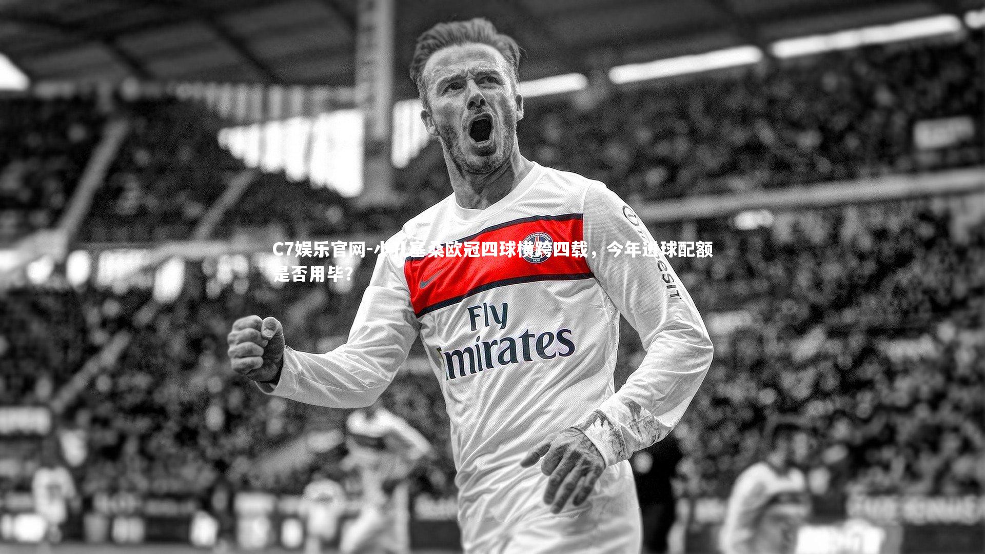 C7娱乐官网-小孔塞桑欧冠四球横跨四载，今年进球配额是否用毕？-第2张图片-C7娱乐官网